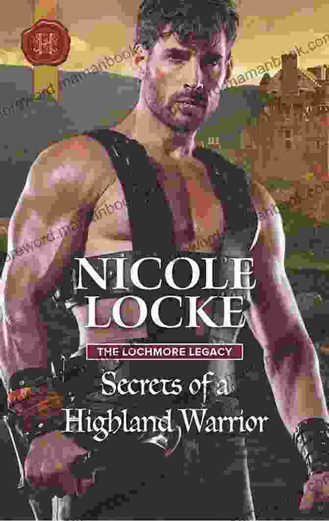 Highland Warrior: The Lochmore Legacy Secrets Of A Highland Warrior (The Lochmore Legacy 4)