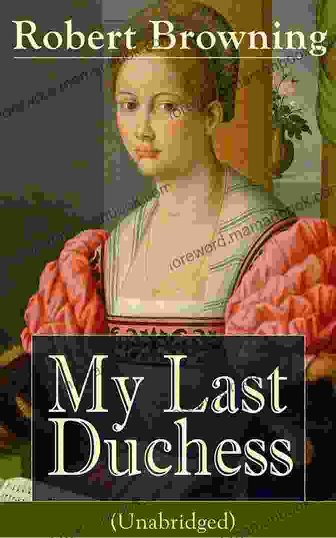 My Last Duchess By Robert Browning The Complete Works Of Robert Browning: Poems Plays Letters Biographies In One Edition