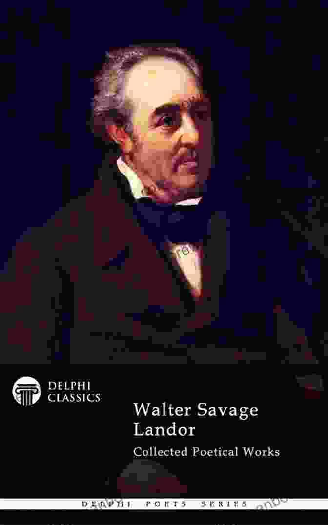 Walter Savage Landor Delphi Collected Poetical Works Of Walter Savage Landor (Illustrated) (Delphi Poets 62)