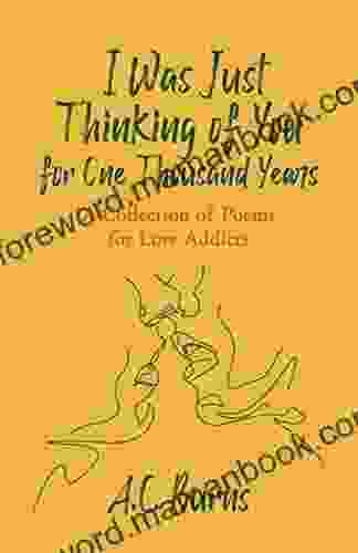 I Was Just Thinking Of You For One Thousand Years : A Collection Of Poems For Love Addicts