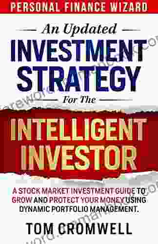 An Updated Investment Strategy For The Intelligent Investor: A Stock Market Investment Guide To Grow And Protect Your Money Using Dynamic Portfolio Management (Personal Finance Wizard)
