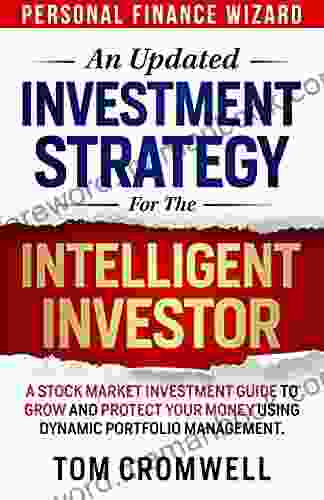 An Updated Investment Strategy for the Intelligent Investor: A Stock Market Investment Guide to Grow and Protect your Money using Dynamic Portfolio Management (Personal Finance Wizard)