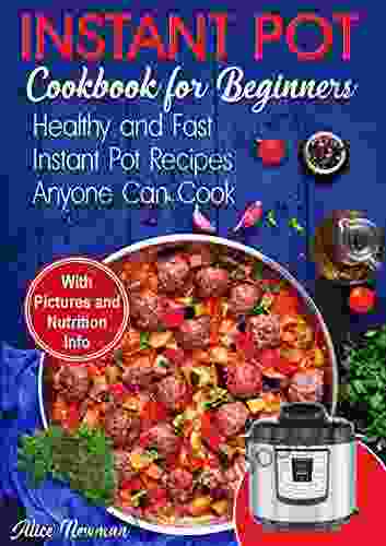 Instant Pot Cookbook For Beginners: Easy Healthy And Fast Instant Pot Recipes Anyone Can Cook