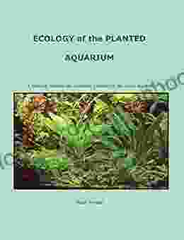 Ecology Of The Planted Aquarium: A Practical Manual And Scientific Treatise