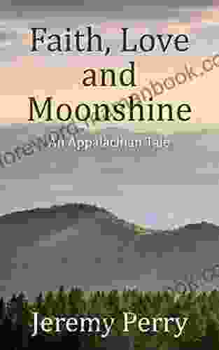 Faith Love And Moonshine: An Appalachian Tale