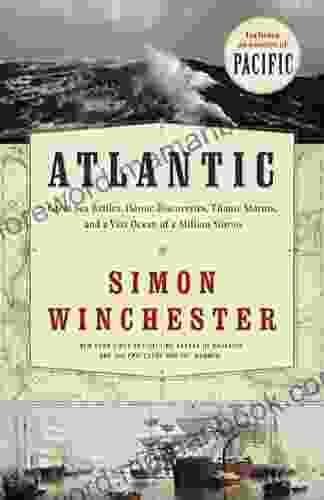 Atlantic: Great Sea Battles Heroic Discoveries Titanic Storms And A Vast Ocean Of A Million Stories