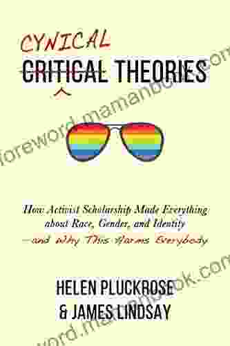 Cynical Theories: How Activist Scholarship Made Everything About Race Gender And Identity And Why This Harms Everybody