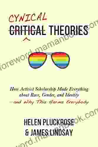 Cynical Theories: How Activist Scholarship Made Everything about Race Gender and Identity and Why This Harms Everybody