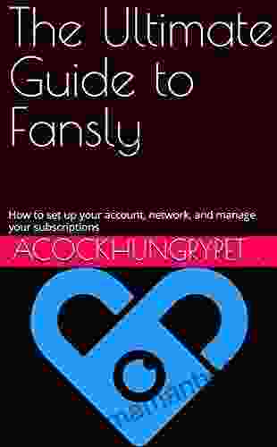 The Ultimate Guide To Fansly: How To Set Up Your Account Network And Manage Your Subscriptions