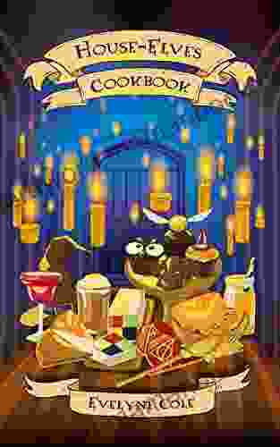 House Elves Cookbook: Illustrated Magical Recipes For Wizards And Witches Learn How To Prepare Chocolate Frogs Acid Pops And Many Other Tasty Potterhead Recipes