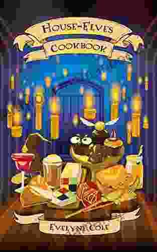 House Elves Cookbook: Illustrated Magical Recipes for Wizards and Witches Learn How to Prepare Chocolate Frogs Acid Pops and Many Other Tasty Potterhead Recipes