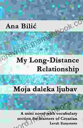 My Long Distance Relationship / Moja Daleka Ljubav: A Mini Novel With Vocabulary Section For Learners Of Croatian (Croatian Made Easy)