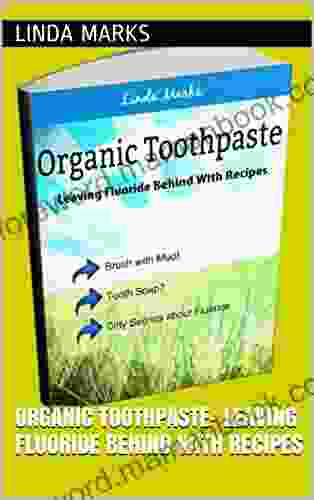 Organic Toothpaste Leaving Fluoride Behind With Recipes (Organic Household 1)