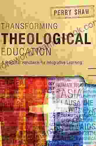 Transforming Theological Education: A Practical Handbook For Integrative Learning (ICETE Series)