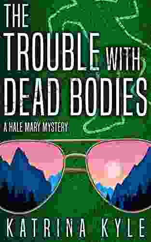 The Trouble With Dead Bodies: A Fun Fast Paced Murder Mystery Whodunnit That Will Leave You In Stitches (A Hale Mary Mystery 1)