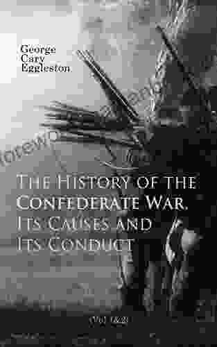 The History of the Confederate War Its Causes and Its Conduct (Vol 1 2): Complete Edition