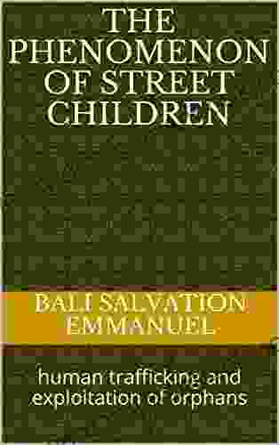 THE PHENOMENON OF STREET CHILDREN: Human Trafficking And Exploitation Of Orphans Abndoned And Less Privileged Children (Mandela Press Limited 426043)