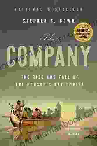 The Company: The Rise and Fall of the Hudson s Bay Empire