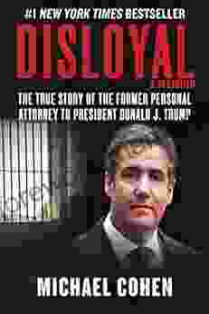 Disloyal: A Memoir: The True Story Of The Former Personal Attorney To President Donald J Trump
