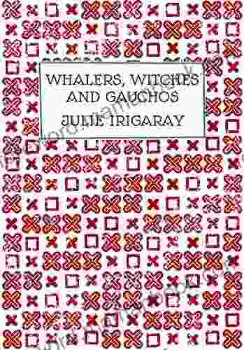 Whalers Witches and Gauchos Julie Irigaray